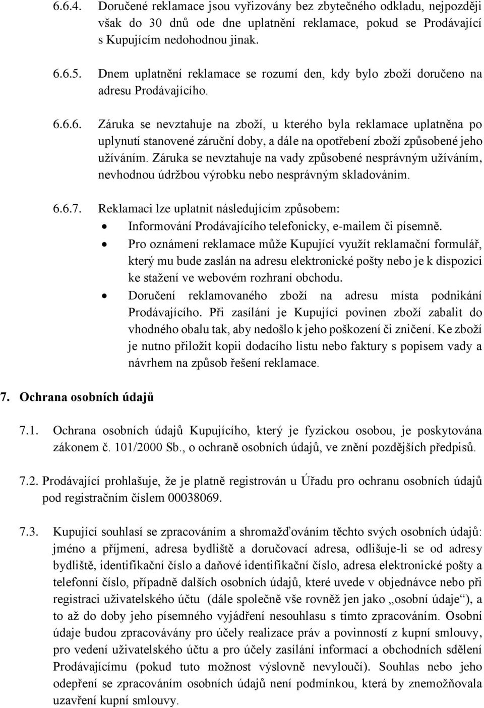 6.6. Záruka se nevztahuje na zboží, u kterého byla reklamace uplatněna po uplynutí stanovené záruční doby, a dále na opotřebení zboží způsobené jeho užíváním.