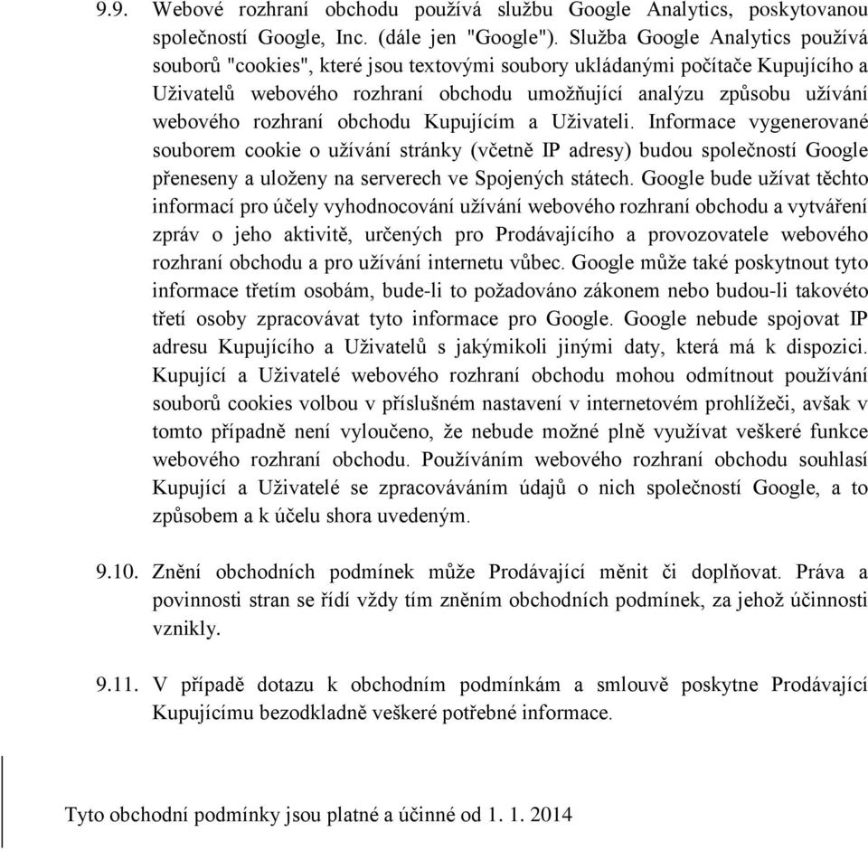 rozhraní obchodu Kupujícím a Uživateli. Informace vygenerované souborem cookie o užívání stránky (včetně IP adresy) budou společností Google přeneseny a uloženy na serverech ve Spojených státech.