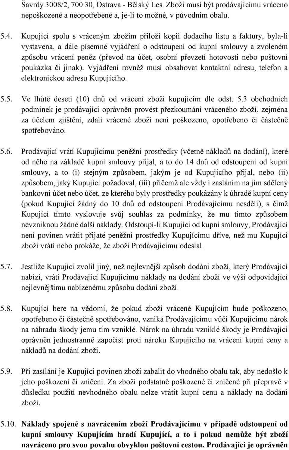 osobní převzetí hotovosti nebo poštovní poukázka či jinak). Vyjádření rovněž musí obsahovat kontaktní adresu, telefon a elektronickou adresu Kupujícího. 5.