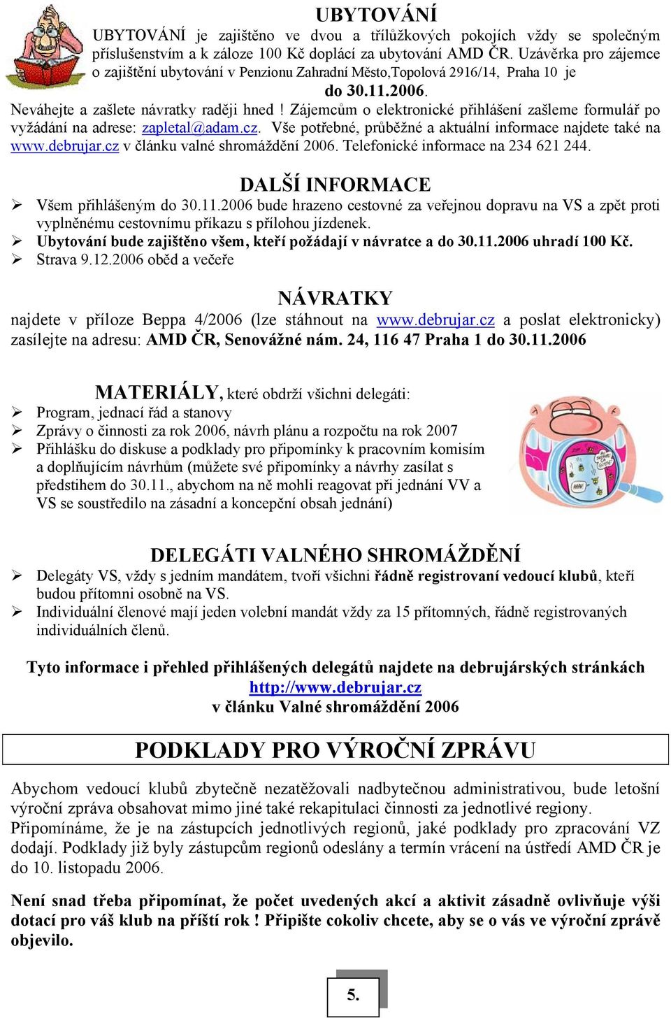 Zájemcům o elektronické přihlášení zašleme formulář po vyžádání na adrese: zapletal@adam.cz. Vše potřebné, průběžné a aktuální informace najdete také na www.debrujar.