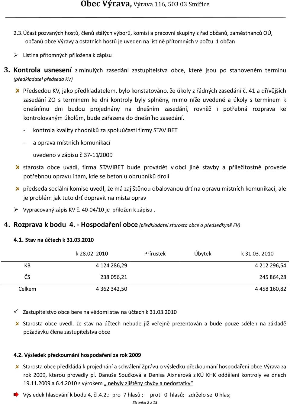 Kontrola usnesení z minulých zasedání zastupitelstva obce, které jsou po stanoveném termínu (předkladatel předseda KV) Předsedou KV, jako předkladatelem, bylo konstatováno, že úkoly z řádných