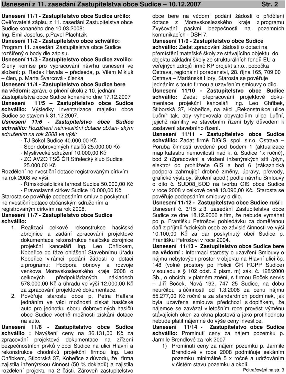 Usnesení 11/3 - Zastupitelstvo obce Sudice zvolilo: Členy komise pro vypracování návrhu usnesení ve složení: p. Radek Havala předseda, p. Vilém Mikluš člen, p.