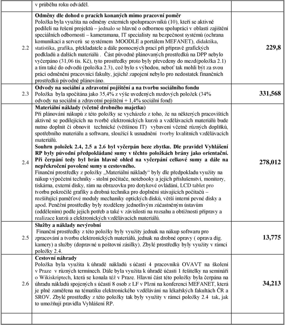 spolupráci v oblasti zajištění speciálních odborností kameramana, IT specialisty na bezpečnost systémů (ochrana komunikací a serverů se systémem MOODLE a portálem MEFANET), didaktika, statistika,