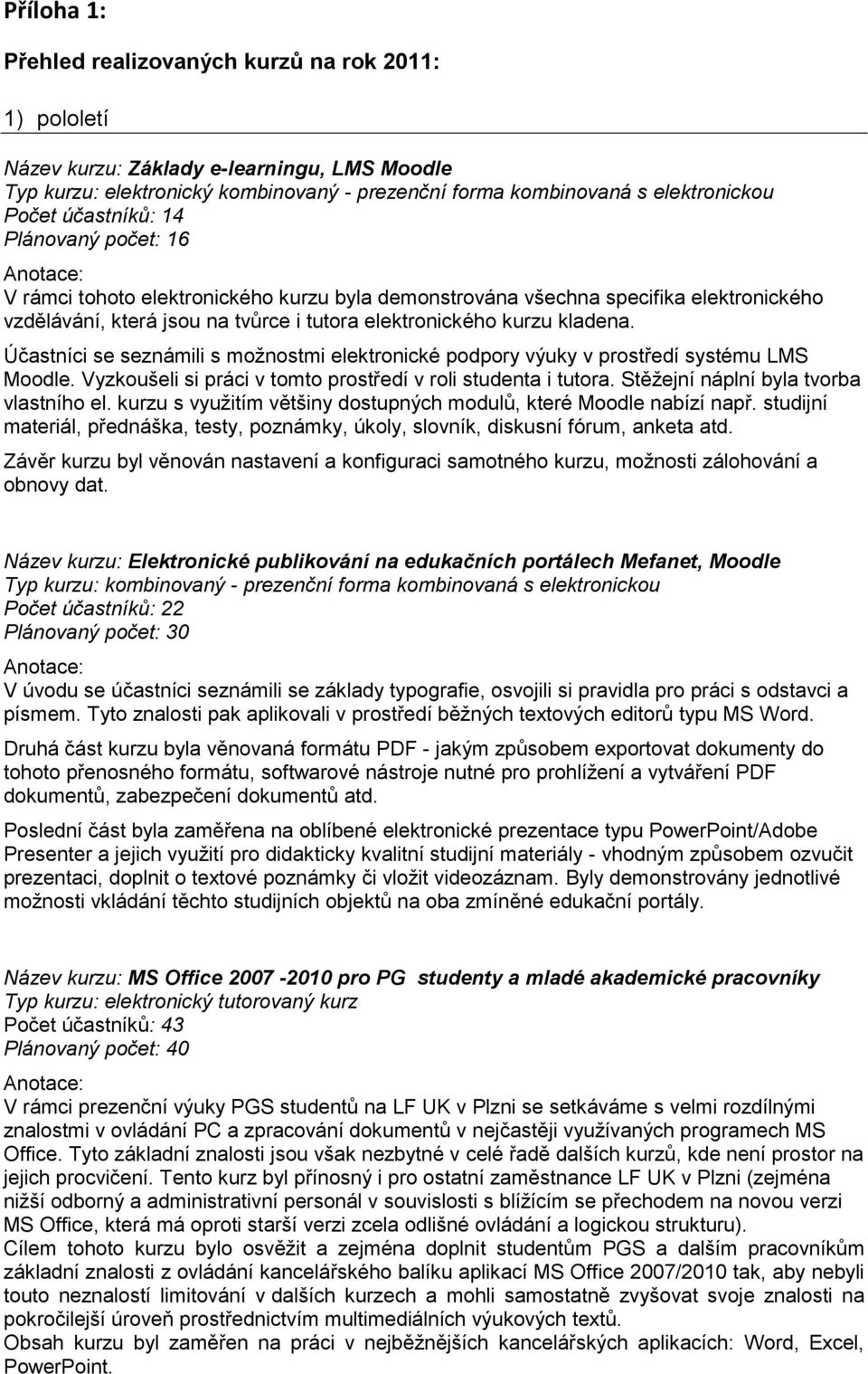 kladena. Účastníci se seznámili s možnostmi elektronické podpory výuky v prostředí systému LMS Moodle. Vyzkoušeli si práci v tomto prostředí v roli studenta i tutora.