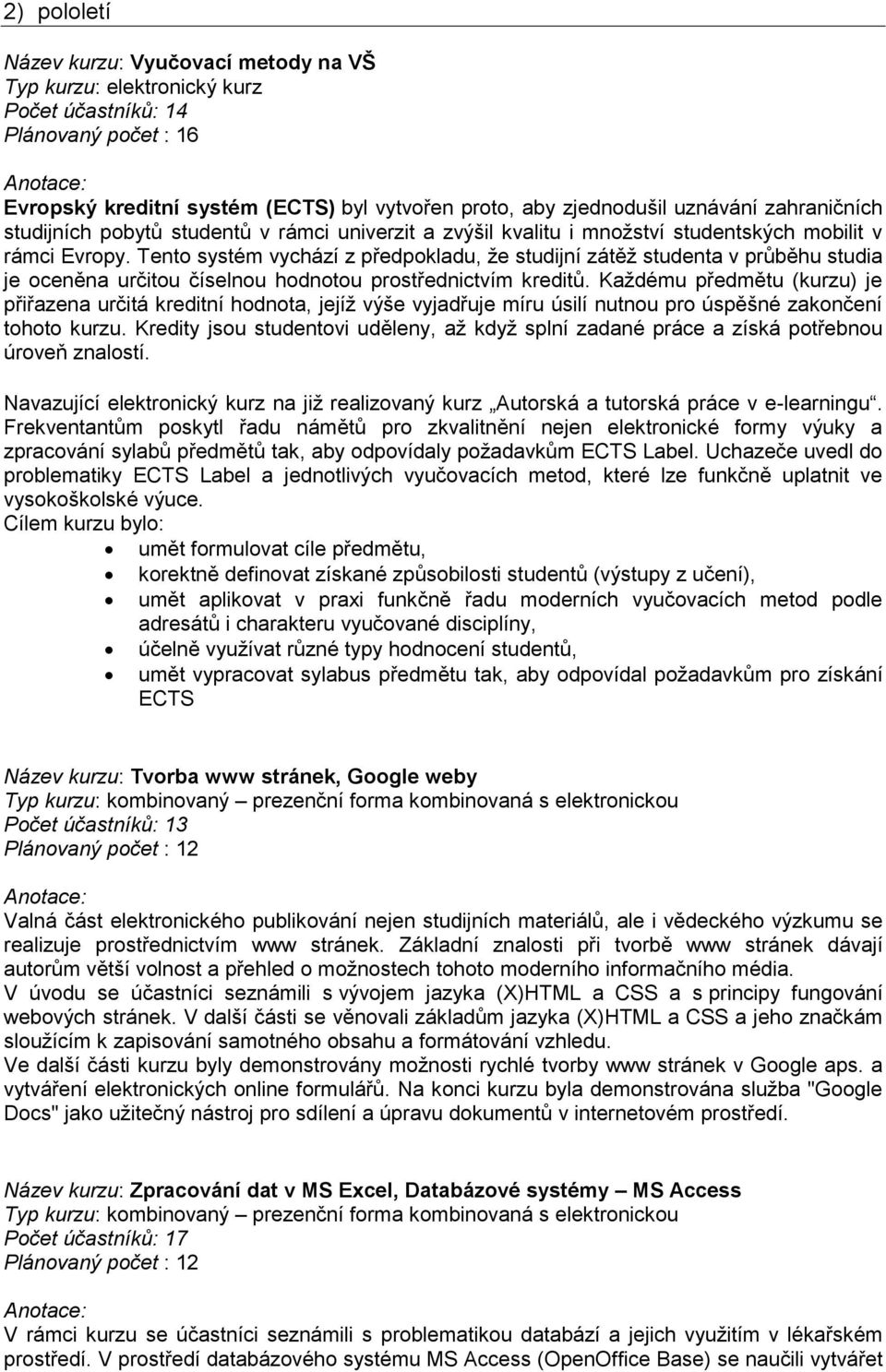 Tento systém vychází z předpokladu, že studijní zátěž studenta v průběhu studia je oceněna určitou číselnou hodnotou prostřednictvím kreditů.