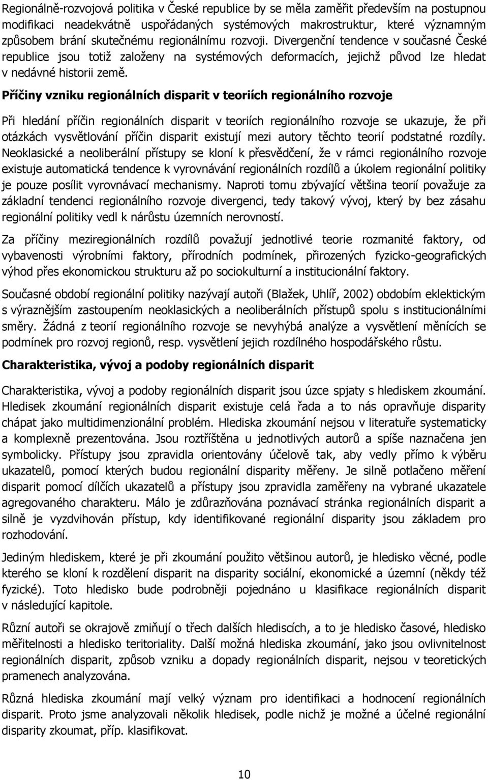 Příčiny vzniku regionálních disparit v teoriích regionálního rozvoje Při hledání příčin regionálních disparit v teoriích regionálního rozvoje se ukazuje, ţe při otázkách vysvětlování příčin disparit