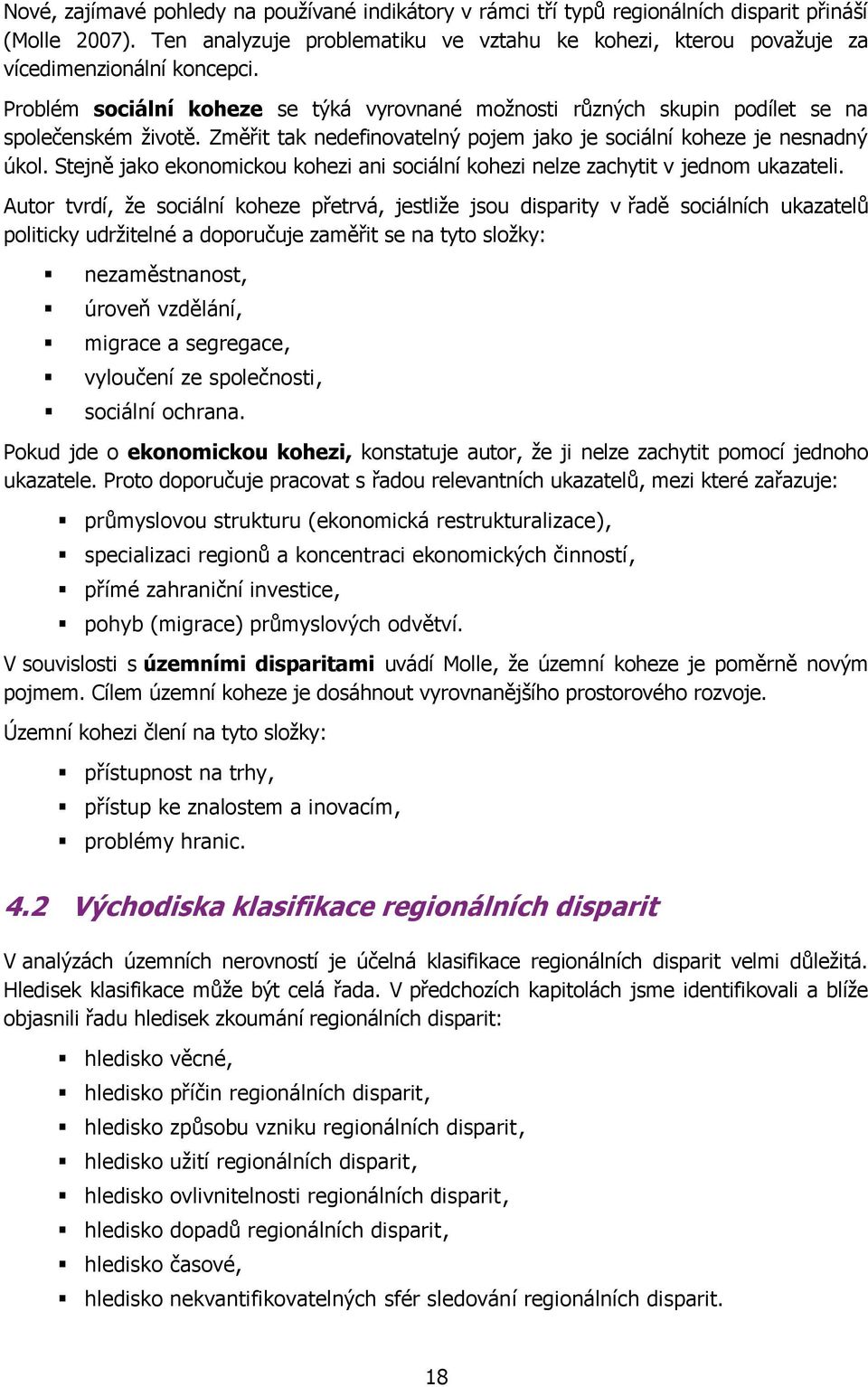 Změřit tak nedefinovatelný pojem jako je sociální koheze je nesnadný úkol. Stejně jako ekonomickou kohezi ani sociální kohezi nelze zachytit v jednom ukazateli.