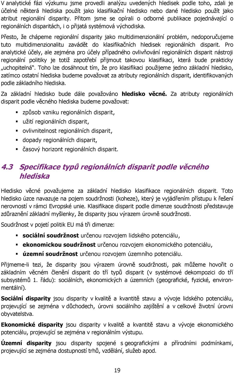 Přesto, ţe chápeme regionální disparity jako multidimenzionální problém, nedoporučujeme tuto multidimenzionalitu zavádět do klasifikačních hledisek regionálních disparit.