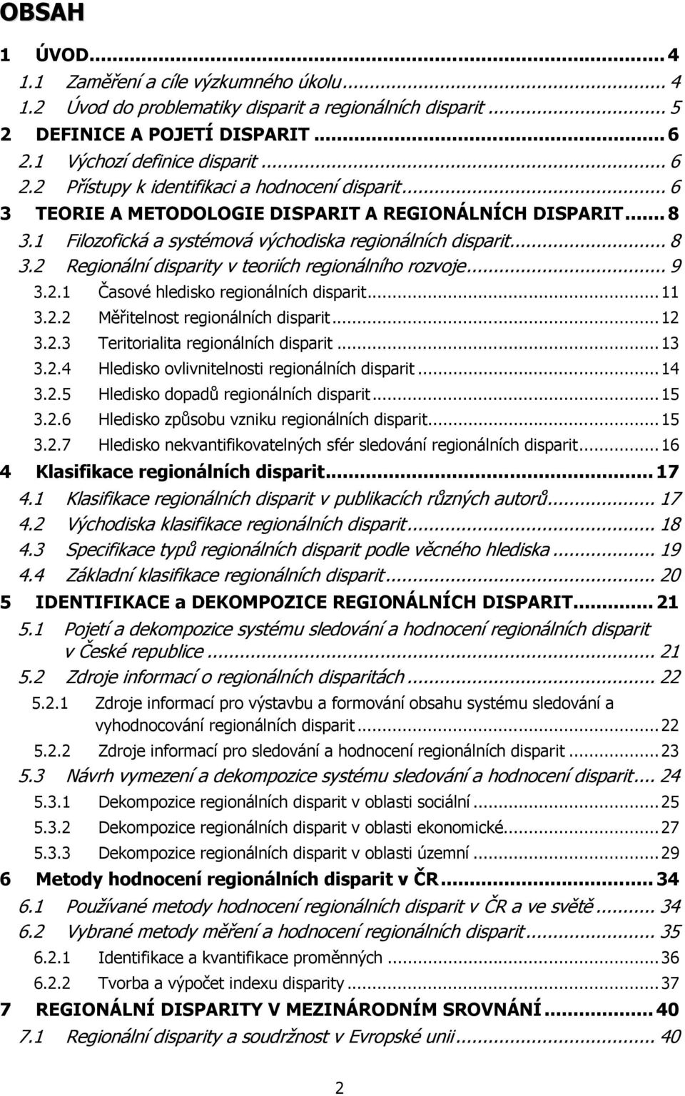 1 Filozofická a systémová východiska regionálních disparit... 8 3.2 Regionální disparity v teoriích regionálního rozvoje... 9 3.2.1 Časové hledisko regionálních disparit... 11 3.2.2 Měřitelnost regionálních disparit.