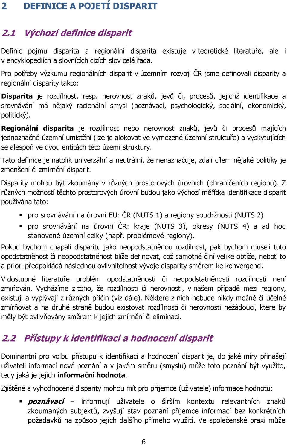 nerovnost znaků, jevů či, procesů, jejichţ identifikace a srovnávání má nějaký racionální smysl (poznávací, psychologický, sociální, ekonomický, politický).