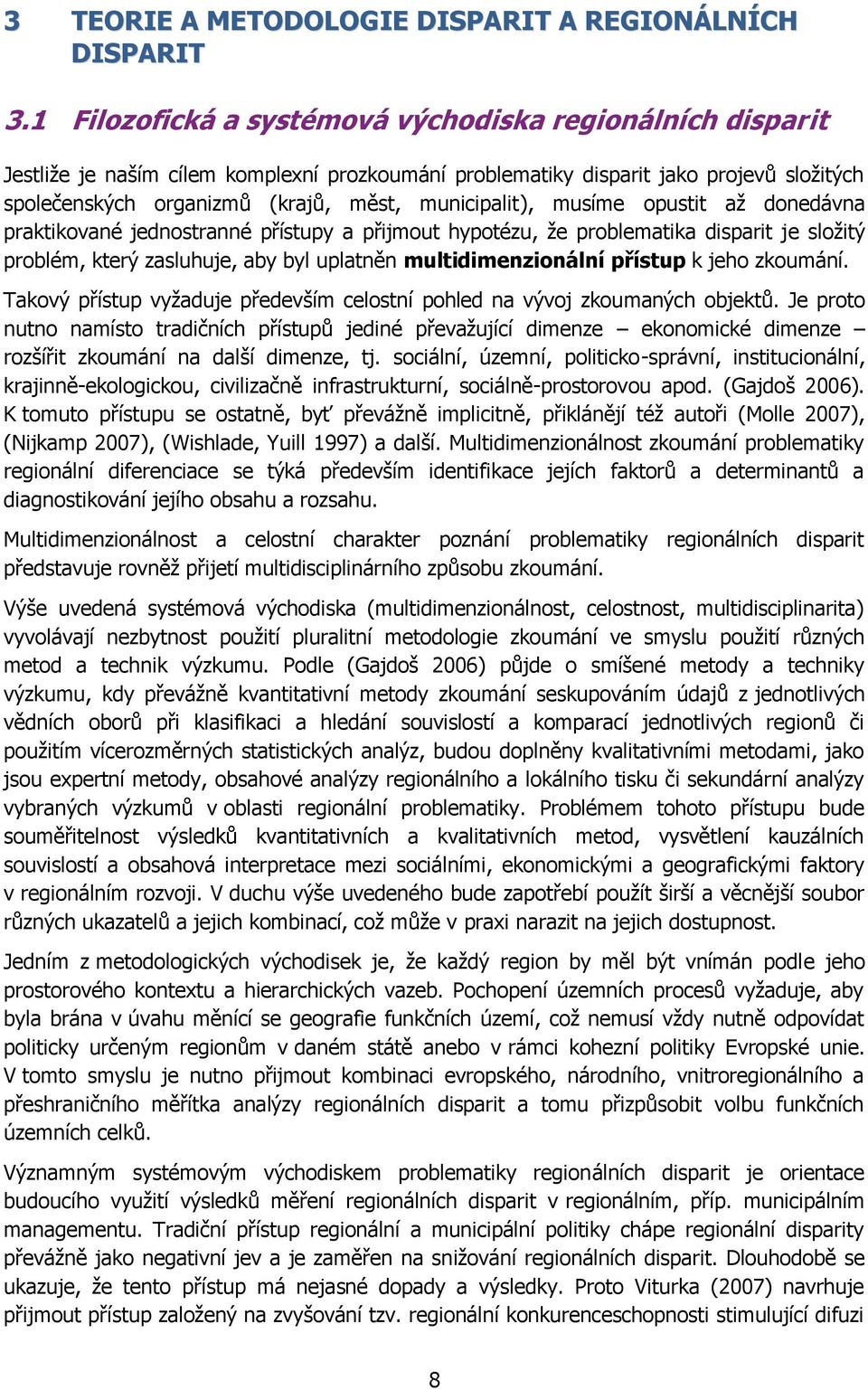 municipalit), musíme opustit aţ donedávna praktikované jednostranné přístupy a přijmout hypotézu, ţe problematika disparit je sloţitý problém, který zasluhuje, aby byl uplatněn multidimenzionální