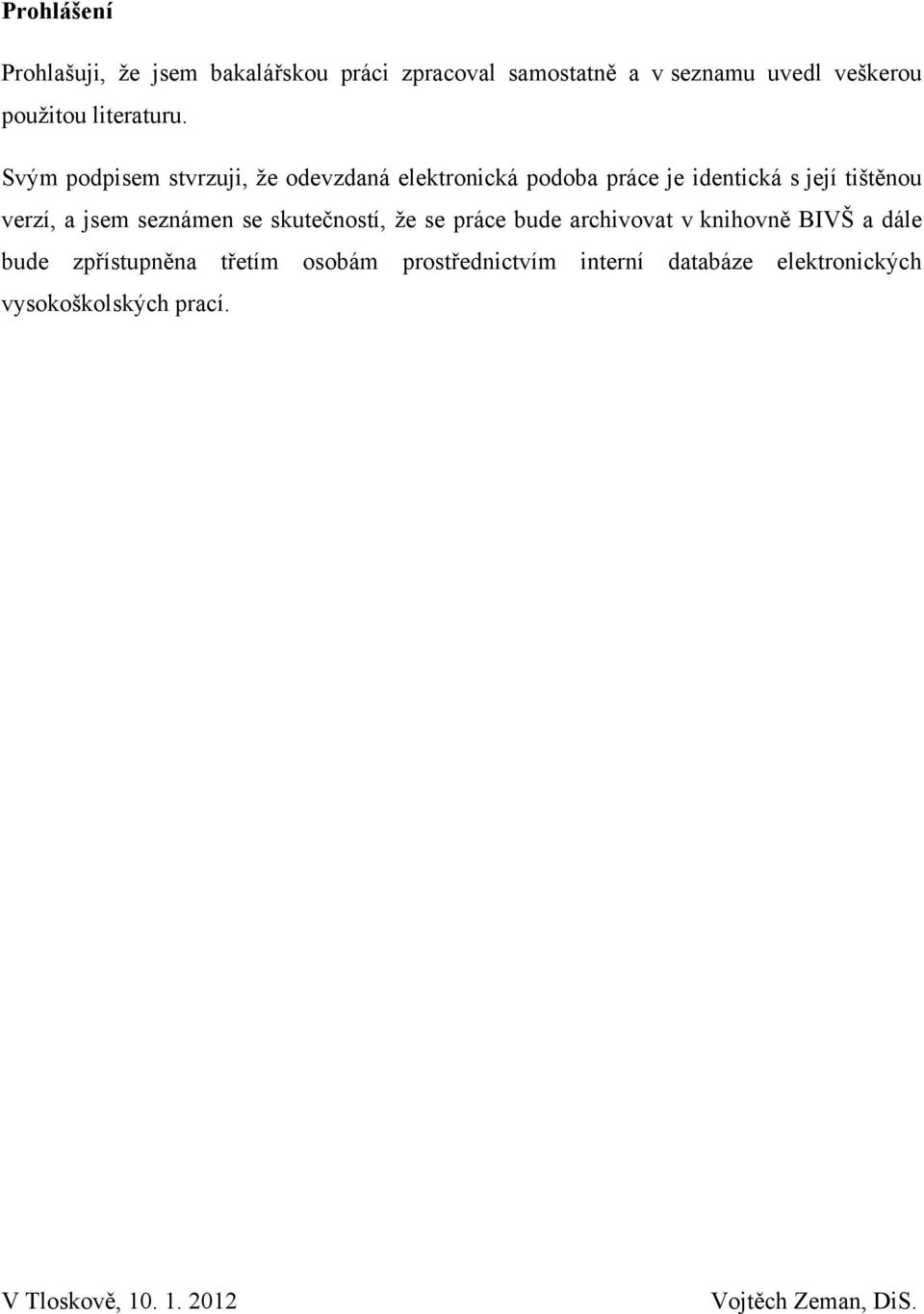 Svým podpisem stvrzuji, ţe odevzdaná elektronická podoba práce je identická s její tištěnou verzí, a jsem