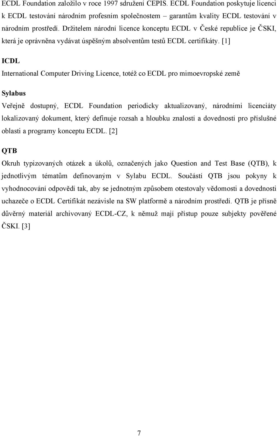 [1] ICDL International Computer Driving Licence, totéţ co ECDL pro mimoevropské země Sylabus Veřejně dostupný, ECDL Foundation periodicky aktualizovaný, národními licenciáty lokalizovaný dokument,