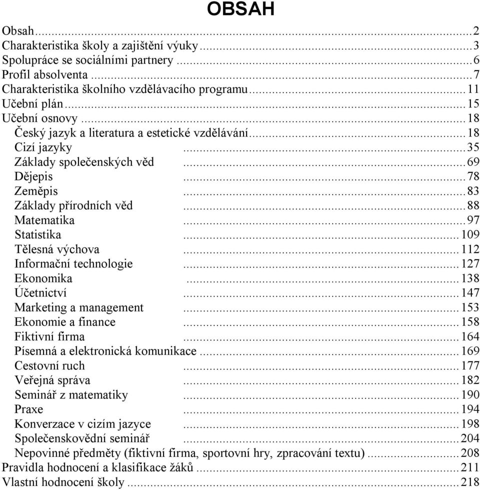 ..97 Statistika...109 Tělesná výchova...112 Informační technologie...127 Ekonomika...138 Účetnictví...147 Marketing a management...153 Ekonomie a finance...158 Fiktivní firma.