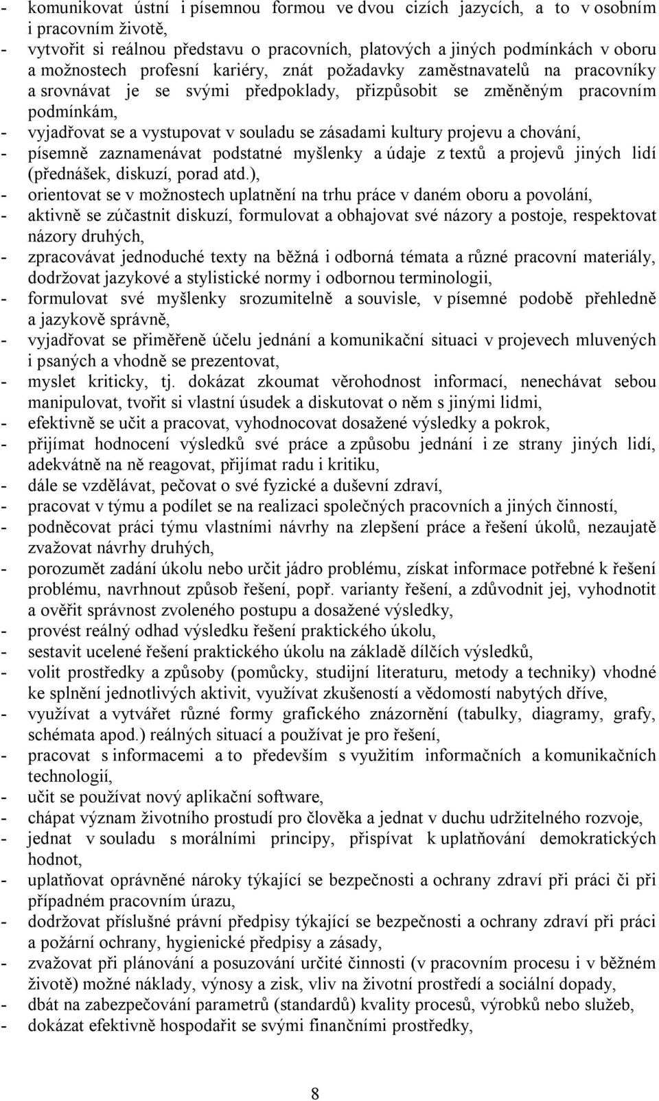 kultury projevu a chování, - písemně zaznamenávat podstatné myšlenky a údaje z textů a projevů jiných lidí (přednášek, diskuzí, porad atd.