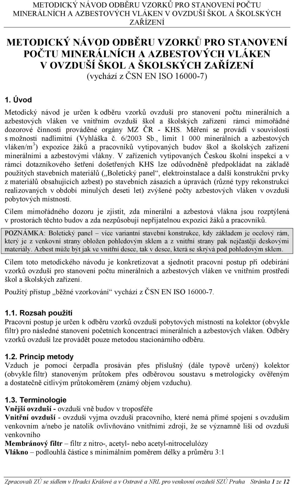 orgány MZ ČR - KHS. Měření se provádí v souvislosti s možností nadlimitní (Vyhláška č. 6/2003 Sb.