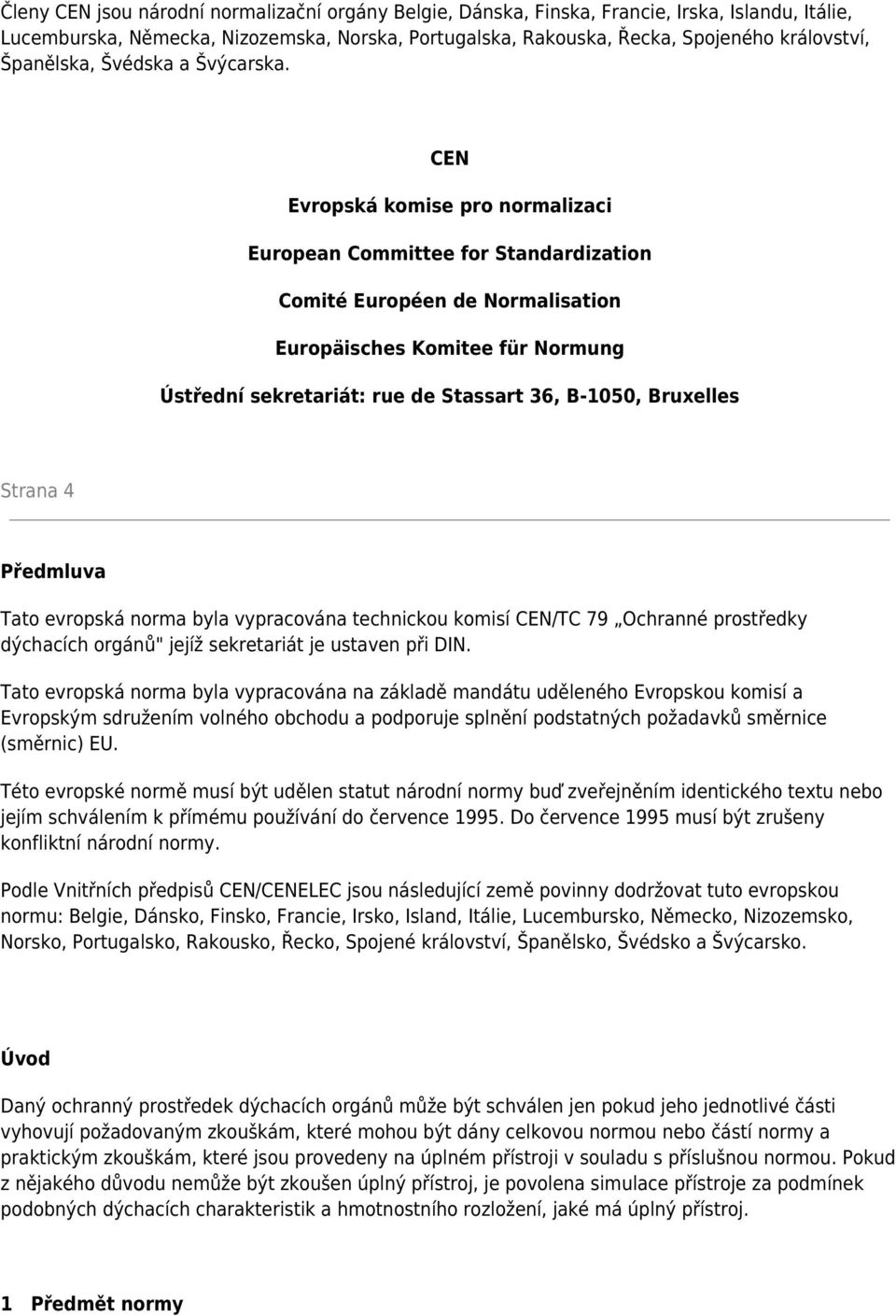 CEN Evropská komise pro normalizaci European Committee for Standardization Comité Européen de Normalisation Europäisches Komitee für Normung Ústřední sekretariát: rue de Stassart 36, B-1050,