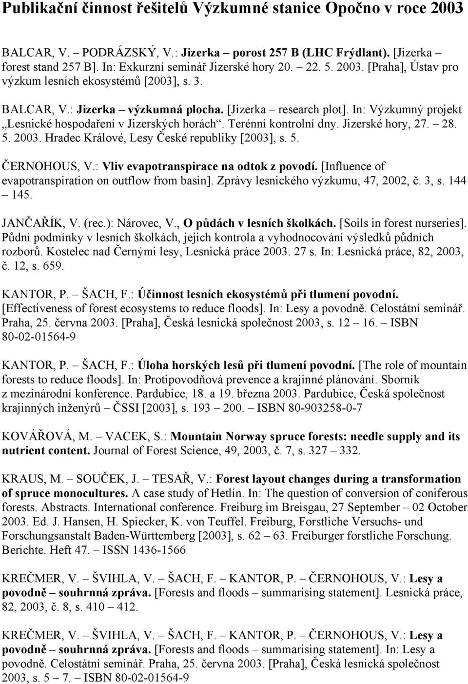 Terénní kontrolní dny. Jizerské hory, 27. 28. 5. 2003. Hradec Králové, Lesy České republiky [2003], s. 5. ČERNOHOUS, V.: Vliv evapotranspirace na odtok z povodí.