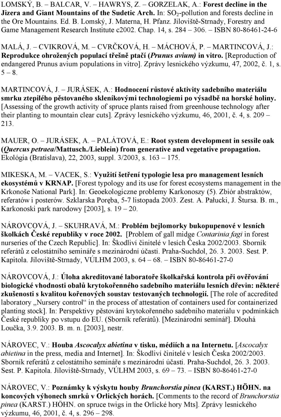 : Reprodukce ohrožených populací třešně ptačí (Prunus avium) in vitro. [Reproduction of endangered Prunus avium populations in vitro]. Zprávy lesnického výzkumu, 47, 2002, č. 1, s. 5 8. MARTINCOVÁ, J.