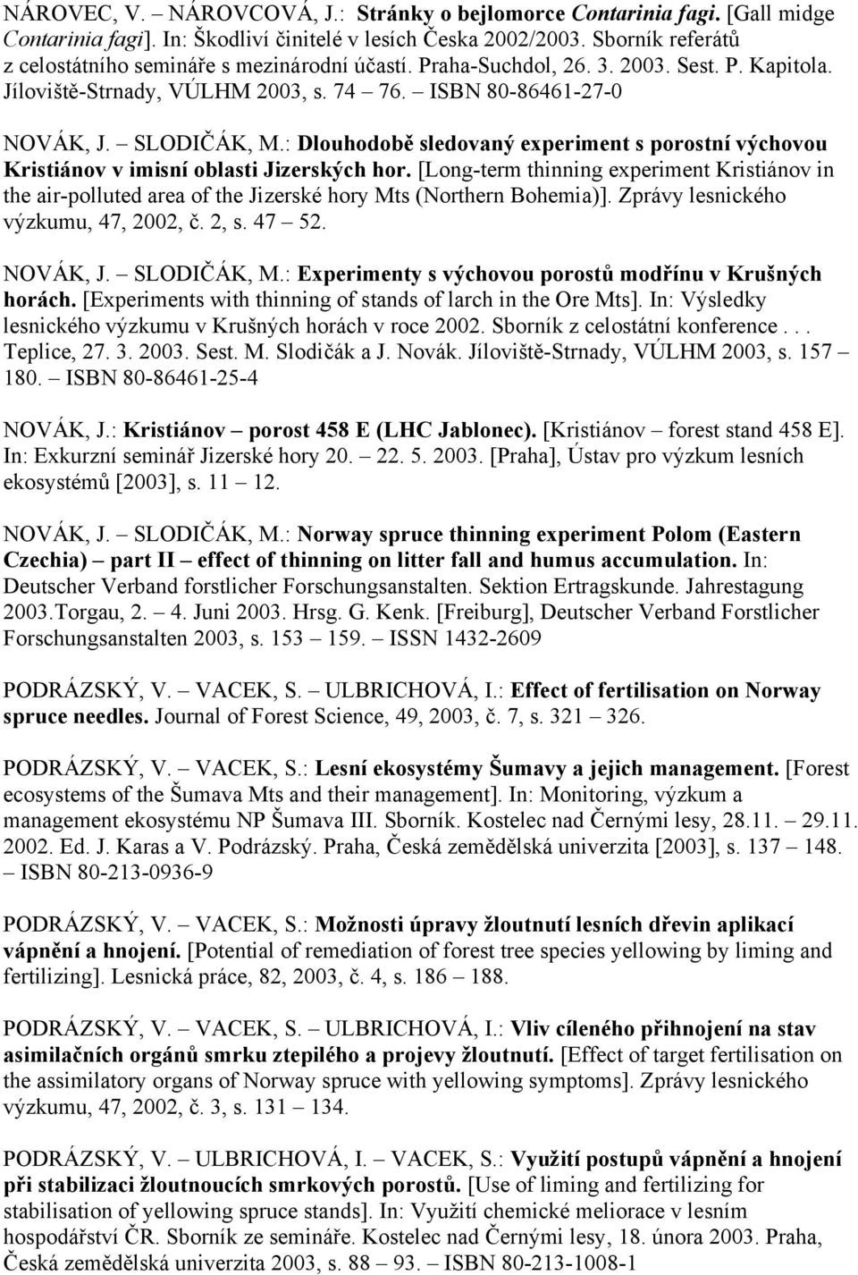 : Dlouhodobě sledovaný experiment s porostní výchovou Kristiánov v imisní oblasti Jizerských hor.