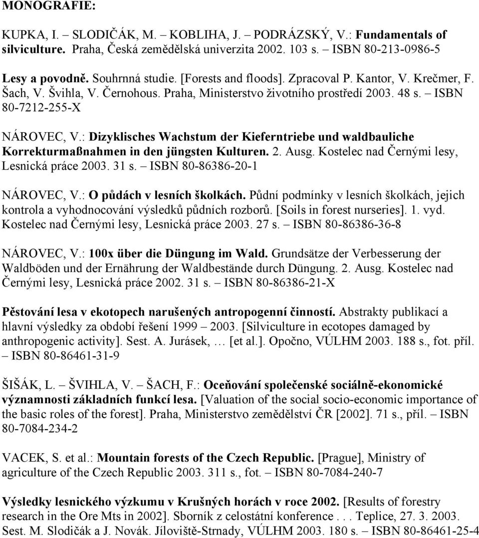 : Dizyklisches Wachstum der Kieferntriebe und waldbauliche Korrekturmaßnahmen in den jüngsten Kulturen. 2. Ausg. Kostelec nad Černými lesy, Lesnická práce 2003. 31 s. ISBN 80-86386-20-1 NÁROVEC, V.