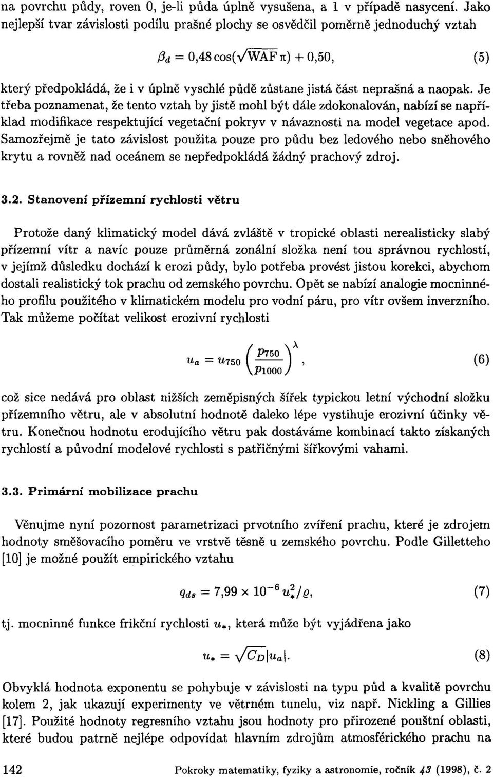 naopak. Je třeba poznamenat, že tento vztah by jistě mohl být dále zdokonalován, nabízí se například modifikace respektující vegetační pokryv v návaznosti na model vegetace apod.