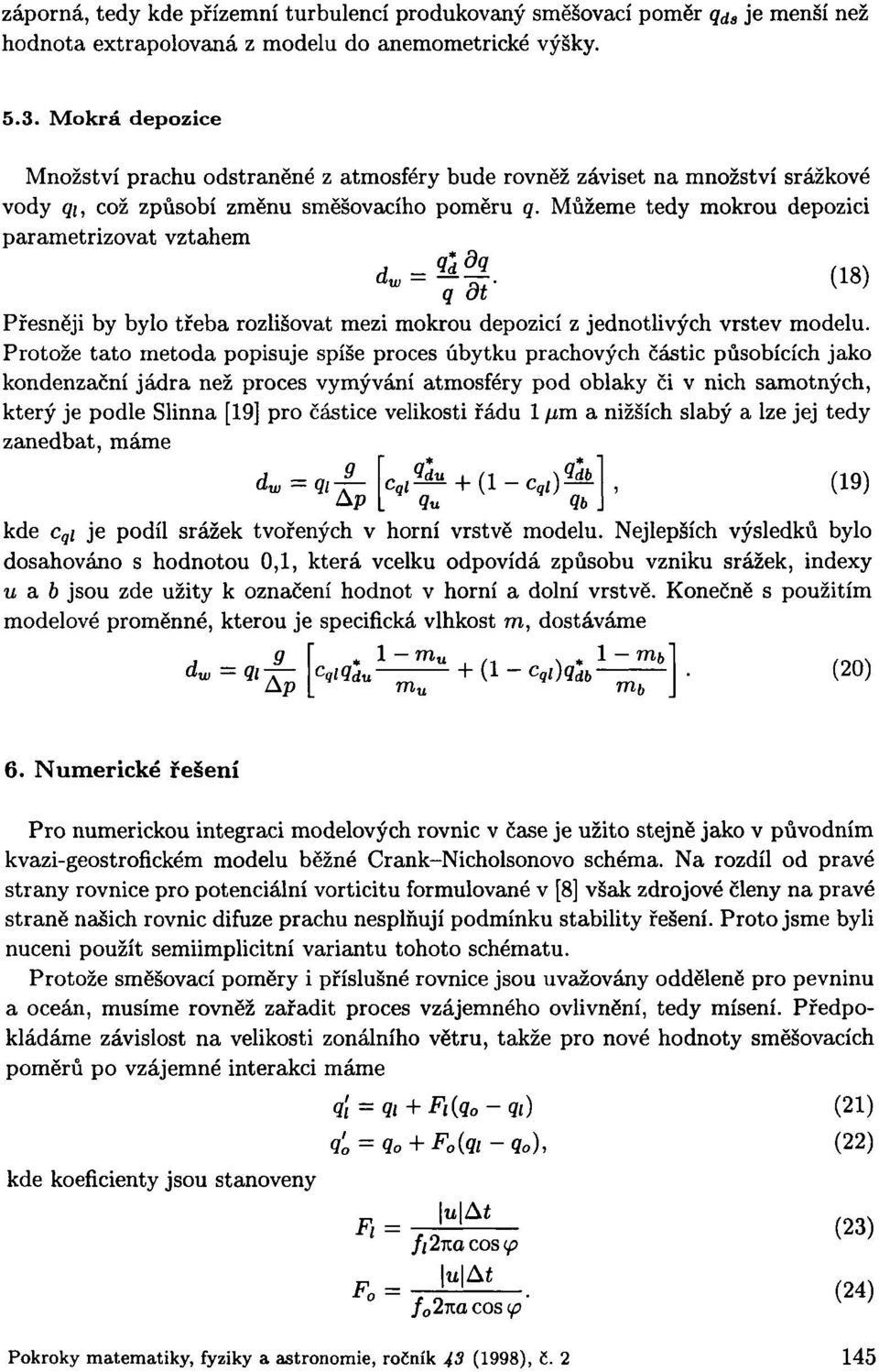 Můžeme tedy mokrou depozici parametrizovat vztahem dw-- ť (18) Přesněji by bylo třeba rozlišovat mezi mokrou depozicí z jednotlivých vrstev modelu.