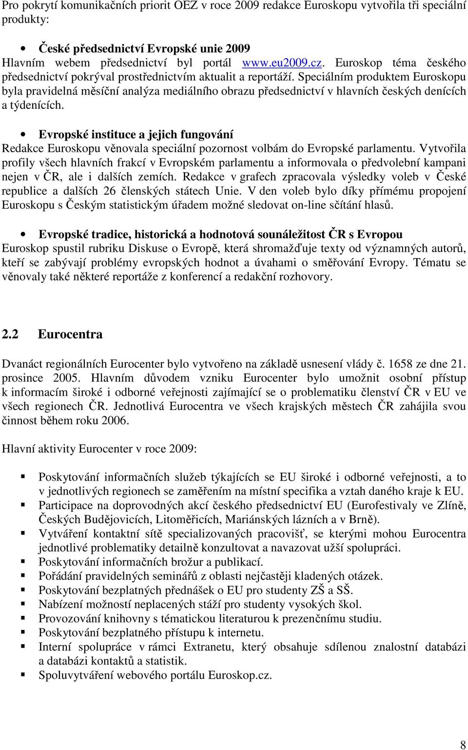 Speciálním produktem Euroskopu byla pravidelná měsíční analýza mediálního obrazu předsednictví v hlavních českých denících a týdenících.