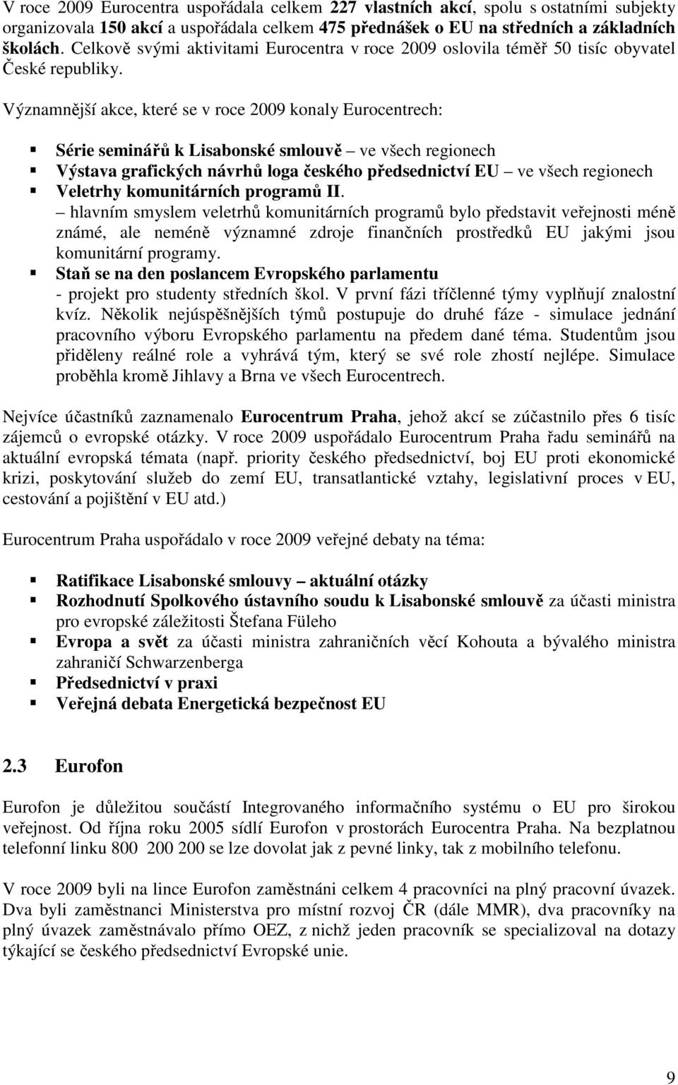 Významnější akce, které se v roce 2009 konaly Eurocentrech: Série seminářů k Lisabonské smlouvě ve všech regionech Výstava grafických návrhů loga českého předsednictví EU ve všech regionech Veletrhy