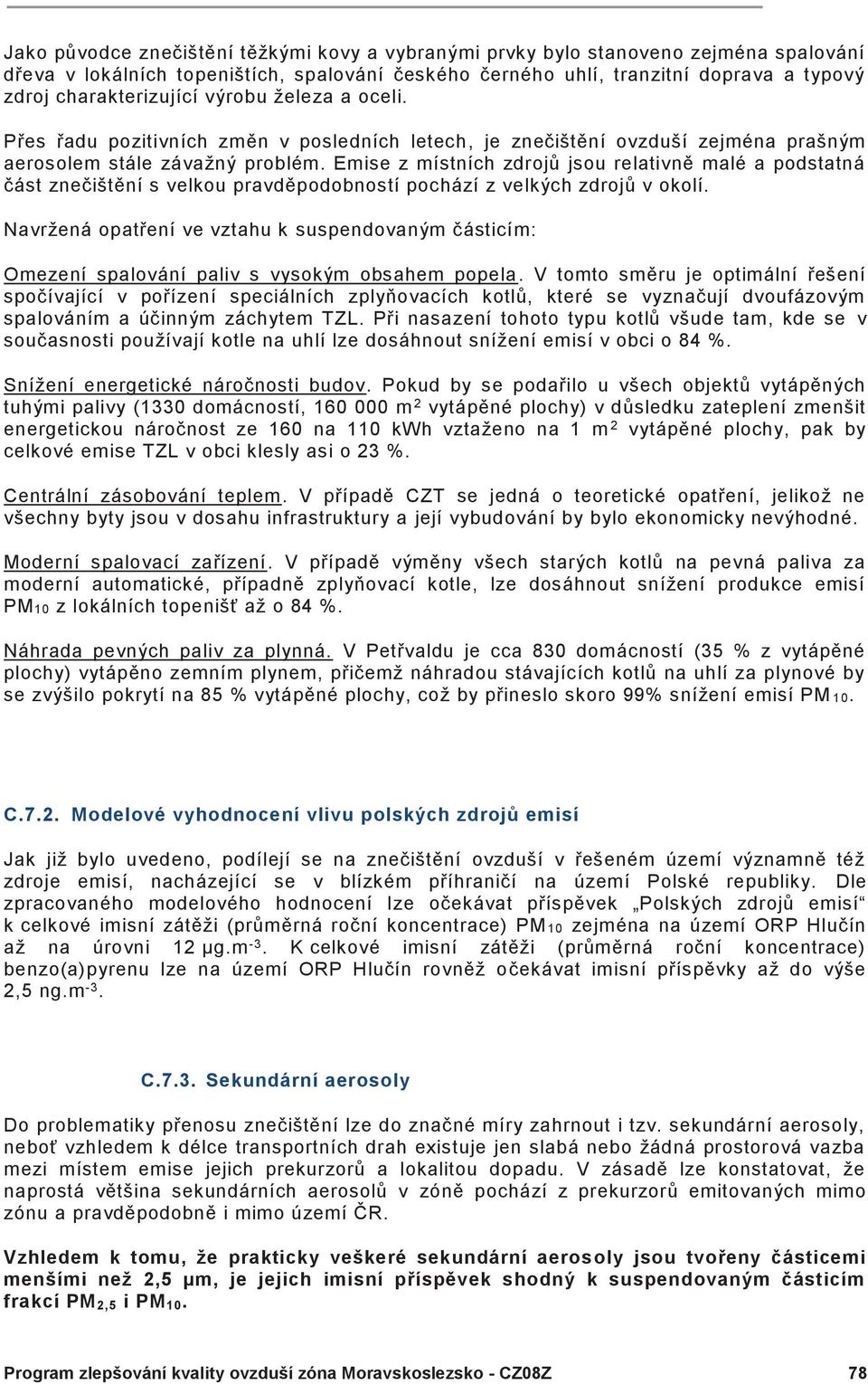 Emise z místních zdrojů jsou relativně malé a podstatná část znečištění s velkou pravděpodobností pochází z velkých zdrojů v okolí.