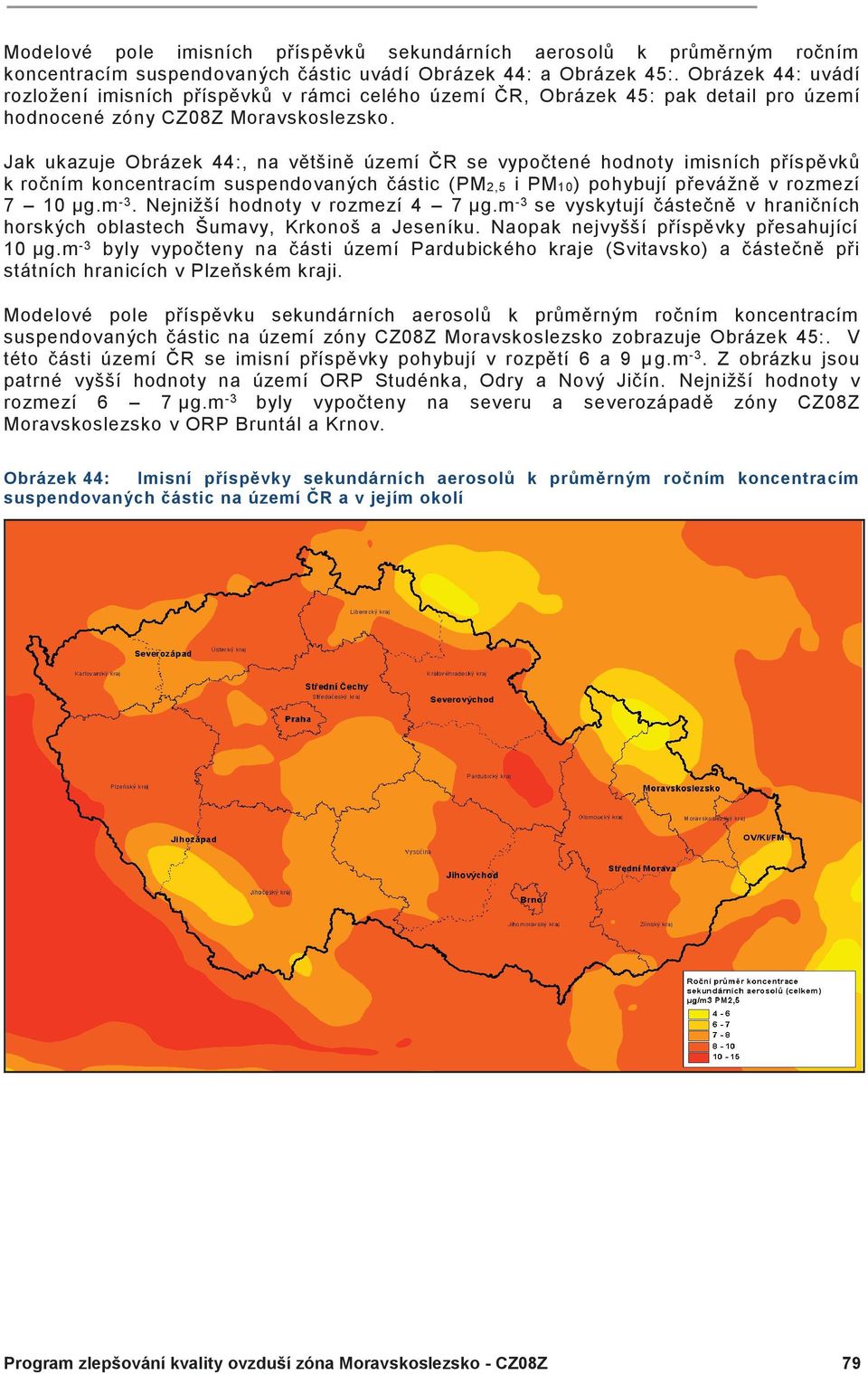 Jak ukazuje Obrázek 44:, na většině území ČR se vypočtené hodnoty imisních příspěvků k ročním koncentracím suspendovaných částic (PM2,5 i PM10) pohybují převážně v rozmezí 7 10 µg.m -3.