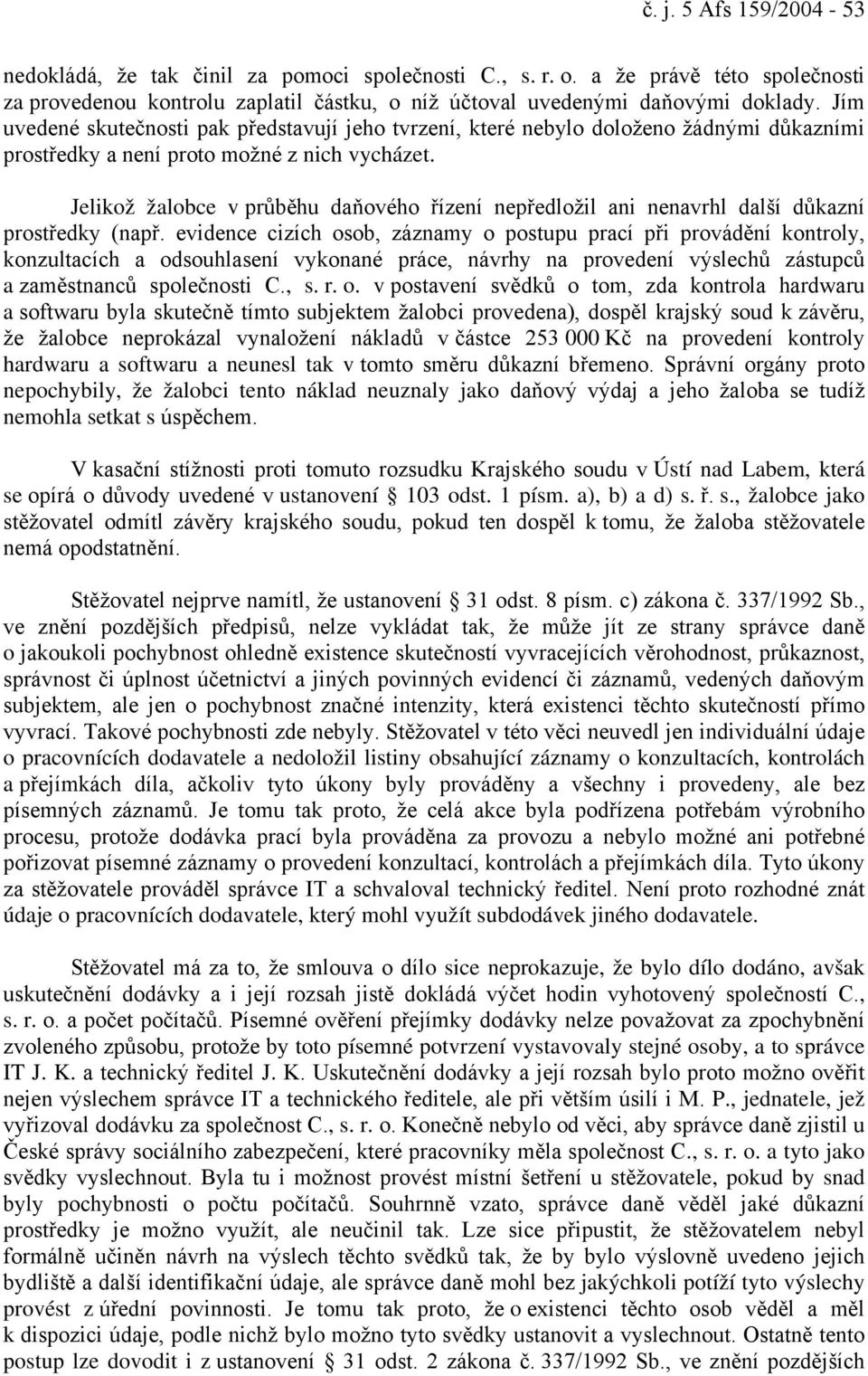 Jelikož žalobce v průběhu daňového řízení nepředložil ani nenavrhl další důkazní prostředky (např.