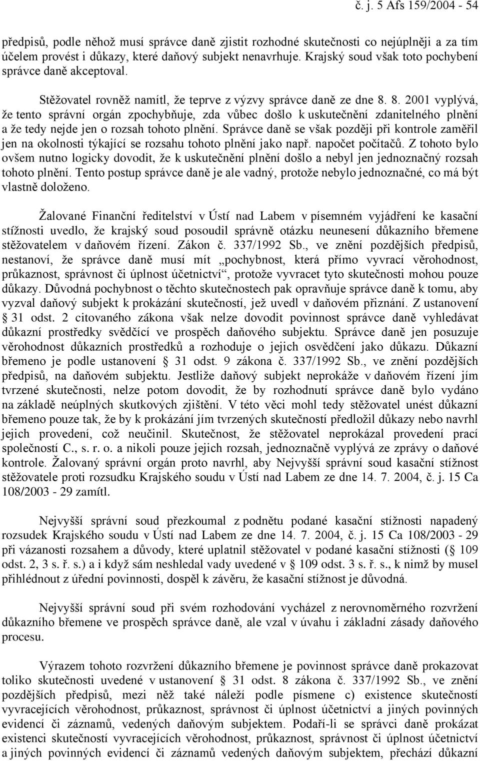 8. 2001 vyplývá, že tento správní orgán zpochybňuje, zda vůbec došlo k uskutečnění zdanitelného plnění a že tedy nejde jen o rozsah tohoto plnění.