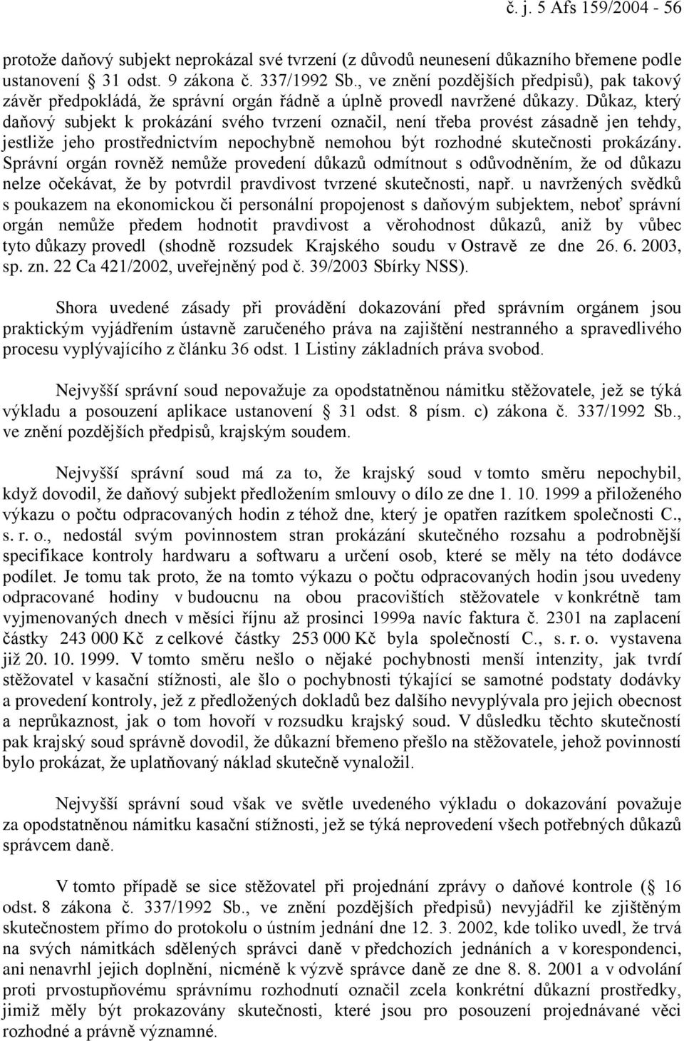 Důkaz, který daňový subjekt k prokázání svého tvrzení označil, není třeba provést zásadně jen tehdy, jestliže jeho prostřednictvím nepochybně nemohou být rozhodné skutečnosti prokázány.