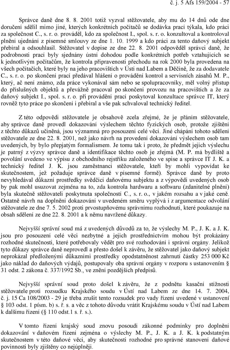 , spol. s. r. o. konzultoval a kontroloval plnění ujednání z písemné smlouvy ze dne 1. 10. 1999 a kdo práci za tento daňový subjekt přebíral a odsouhlasil. Stěžovatel v dopise ze dne 22. 8.