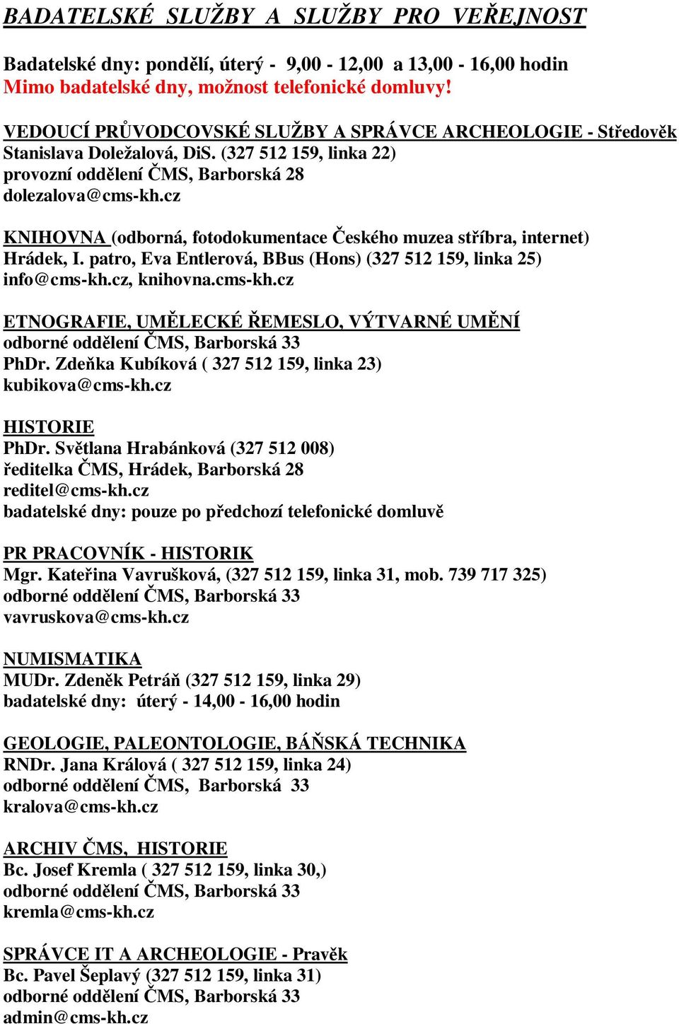 cz KNIHOVNA (odborná, fotodokumentace Českého muzea stříbra, internet) Hrádek, I. patro, Eva Entlerová, BBus (Hons) (327 512 159, linka 25) info@cms-kh.