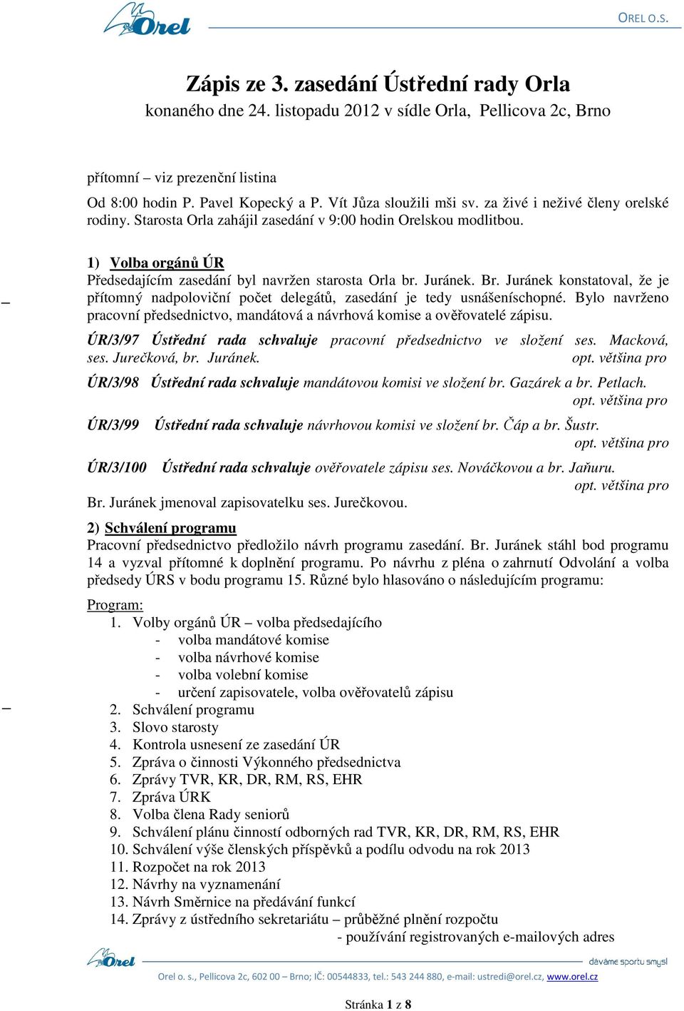 Juránek konstatoval, že je přítomný nadpoloviční počet delegátů, zasedání je tedy usnášeníschopné. Bylo navrženo pracovní předsednictvo, mandátová a návrhová komise a ověřovatelé zápisu.