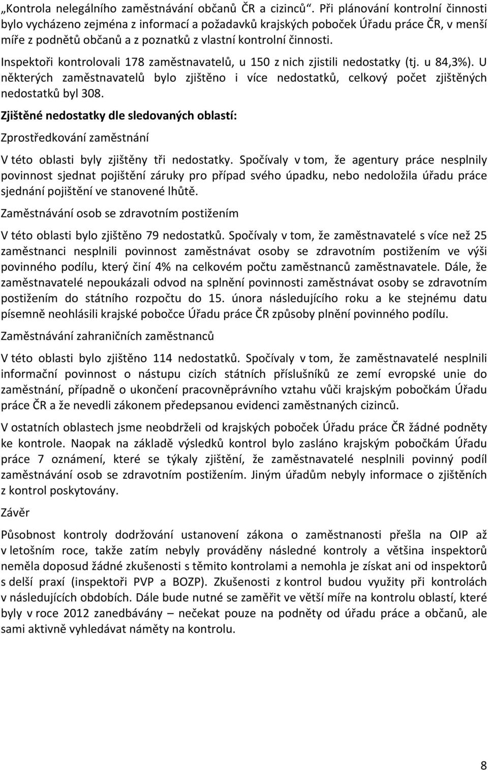 Inspektoři kontrolovali 178 zaměstnavatelů, u 150 z nich zjistili nedostatky (tj. u 84,3%). U některých zaměstnavatelů bylo zjištěno i více nedostatků, celkový počet zjištěných nedostatků byl 308.