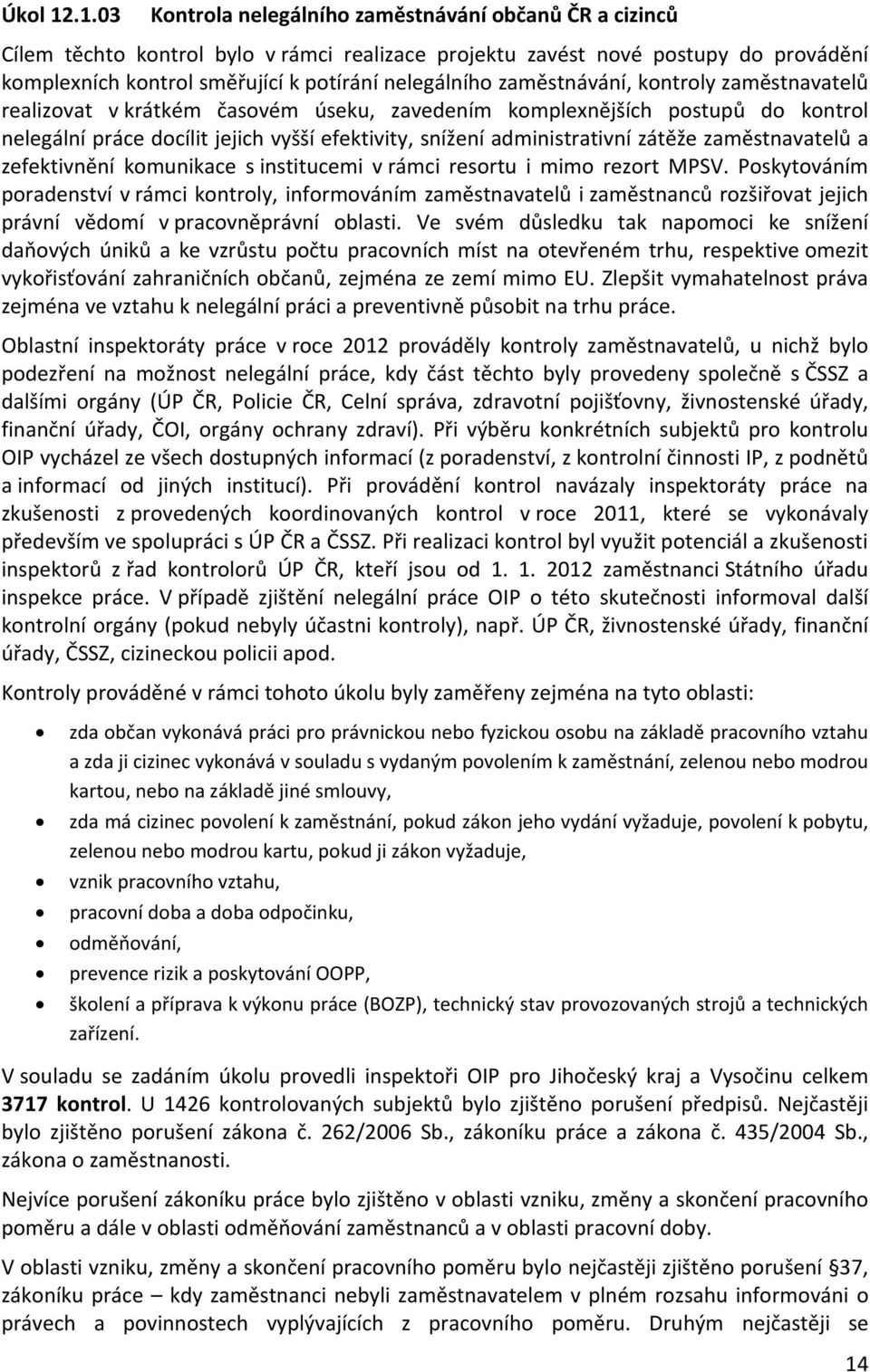 zaměstnávání, kontroly zaměstnavatelů realizovat v krátkém časovém úseku, zavedením komplexnějších postupů do kontrol nelegální práce docílit jejich vyšší efektivity, snížení administrativní zátěže