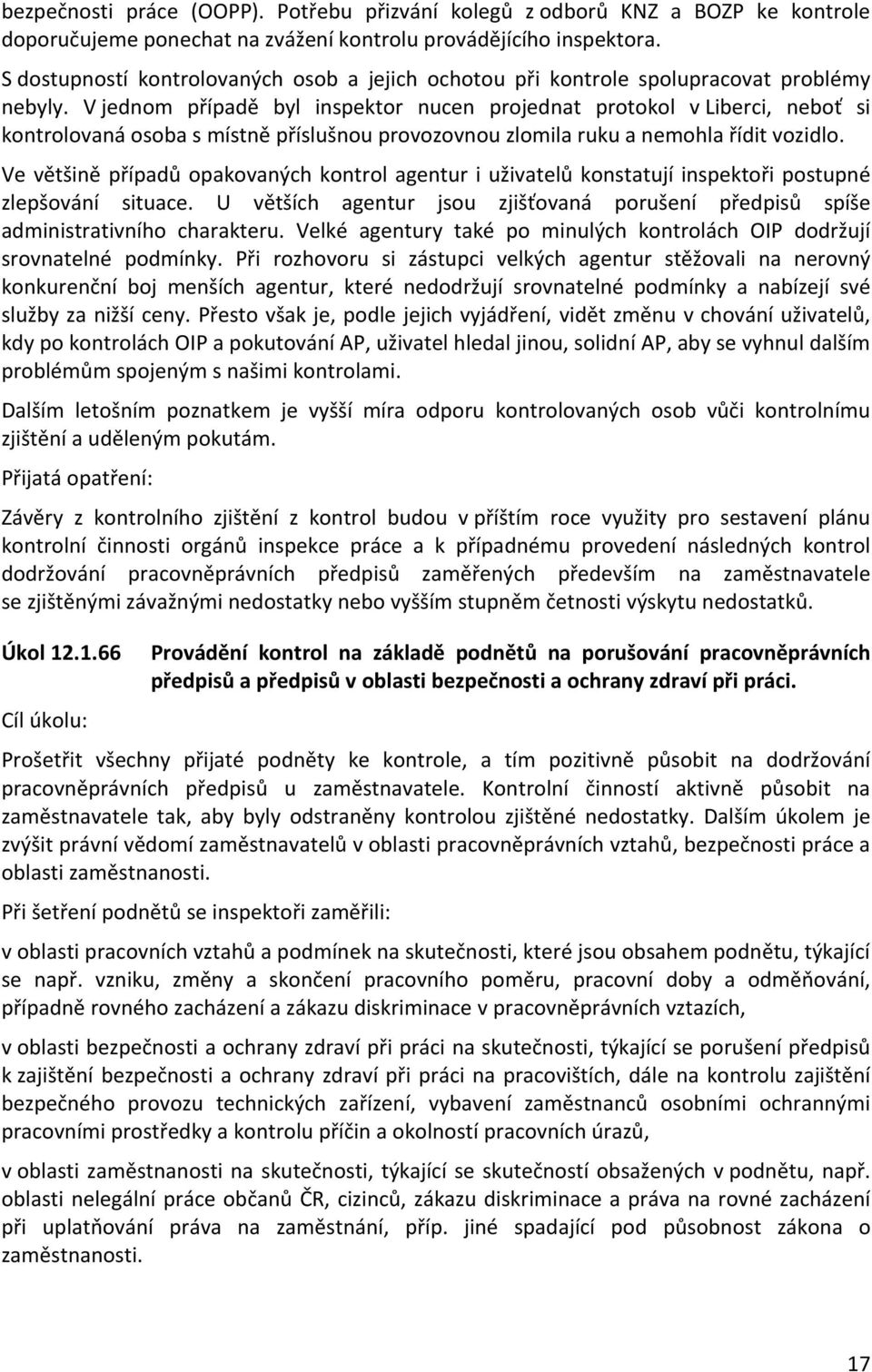 V jednom případě byl inspektor nucen projednat protokol v Liberci, neboť si kontrolovaná osoba s místně příslušnou provozovnou zlomila ruku a nemohla řídit vozidlo.