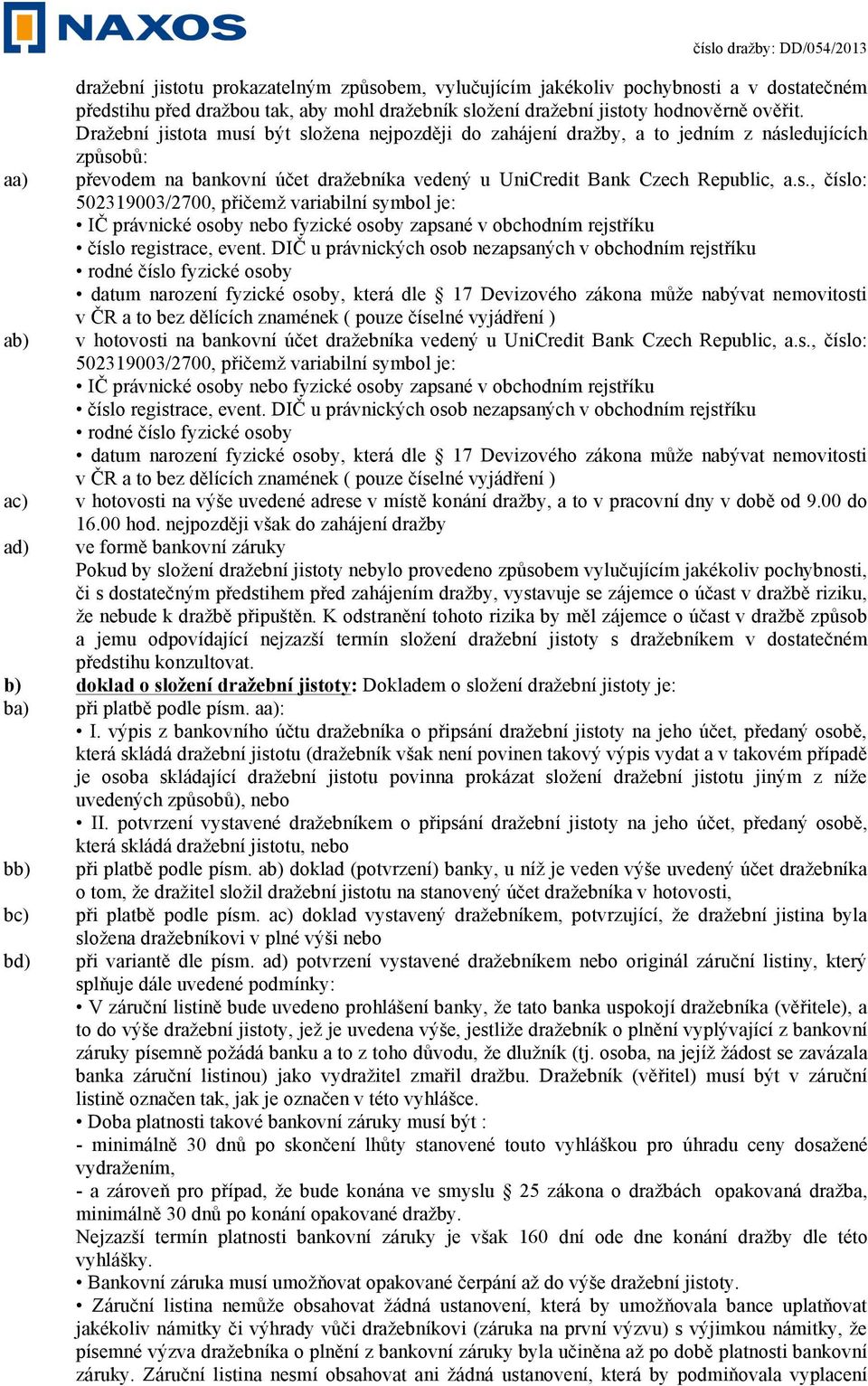 DIČ u právnických osob nezapsaných v obchodním rejstříku rodné číslo fyzické osoby datum narození fyzické osoby, která dle 17 Devizového zákona může nabývat nemovitosti v ČR a to bez dělících