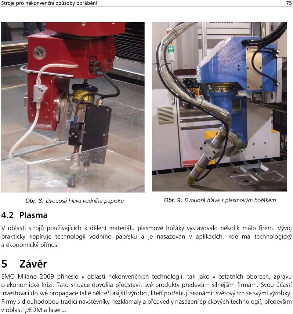 9: Dvouosá hlava s plasmovým hořákem EMO Miláno 2009 přineslo v oblasti nekonvenčních technologií, tak jako v ostatních oborech, zprávu o ekonomické krizi.