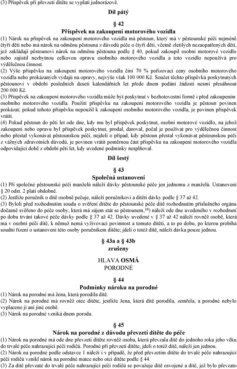 z důvodů péče o čtyři děti, včetně zletilých nezaopatřených dětí, jež zakládají pěstounovi nárok na odměnu pěstouna podle 40, pokud zakoupil osobní motorové vozidlo nebo zajistil nezbytnou celkovou