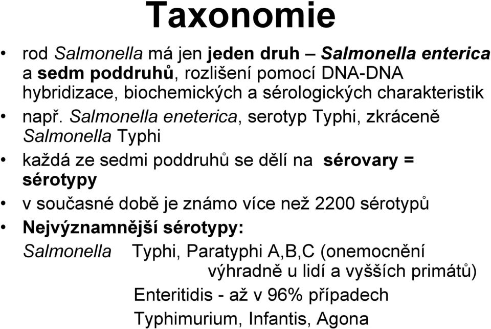 Salmonella eneterica, serotyp Typhi, zkráceně Salmonella Typhi každá ze sedmi poddruhů se dělí na sérovary = sérotypy v