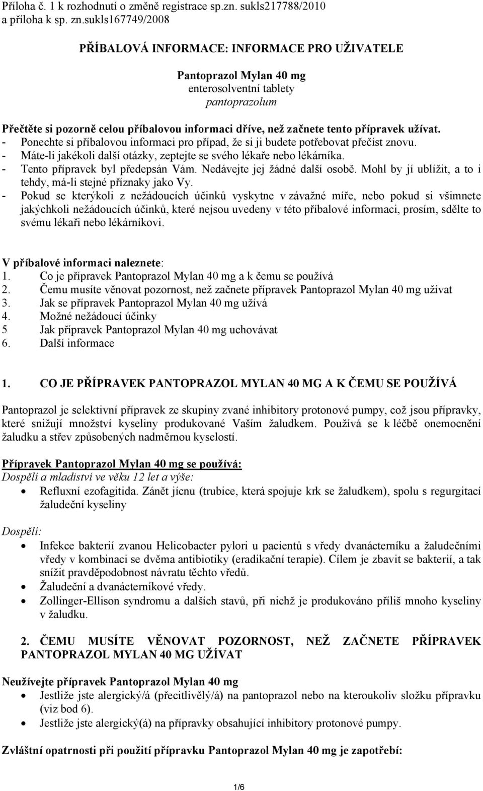 přípravek užívat. - Ponechte si příbalovou informaci pro případ, že si ji budete potřebovat přečíst znovu. - Máte-li jakékoli další otázky, zeptejte se svého lékaře nebo lékárníka.