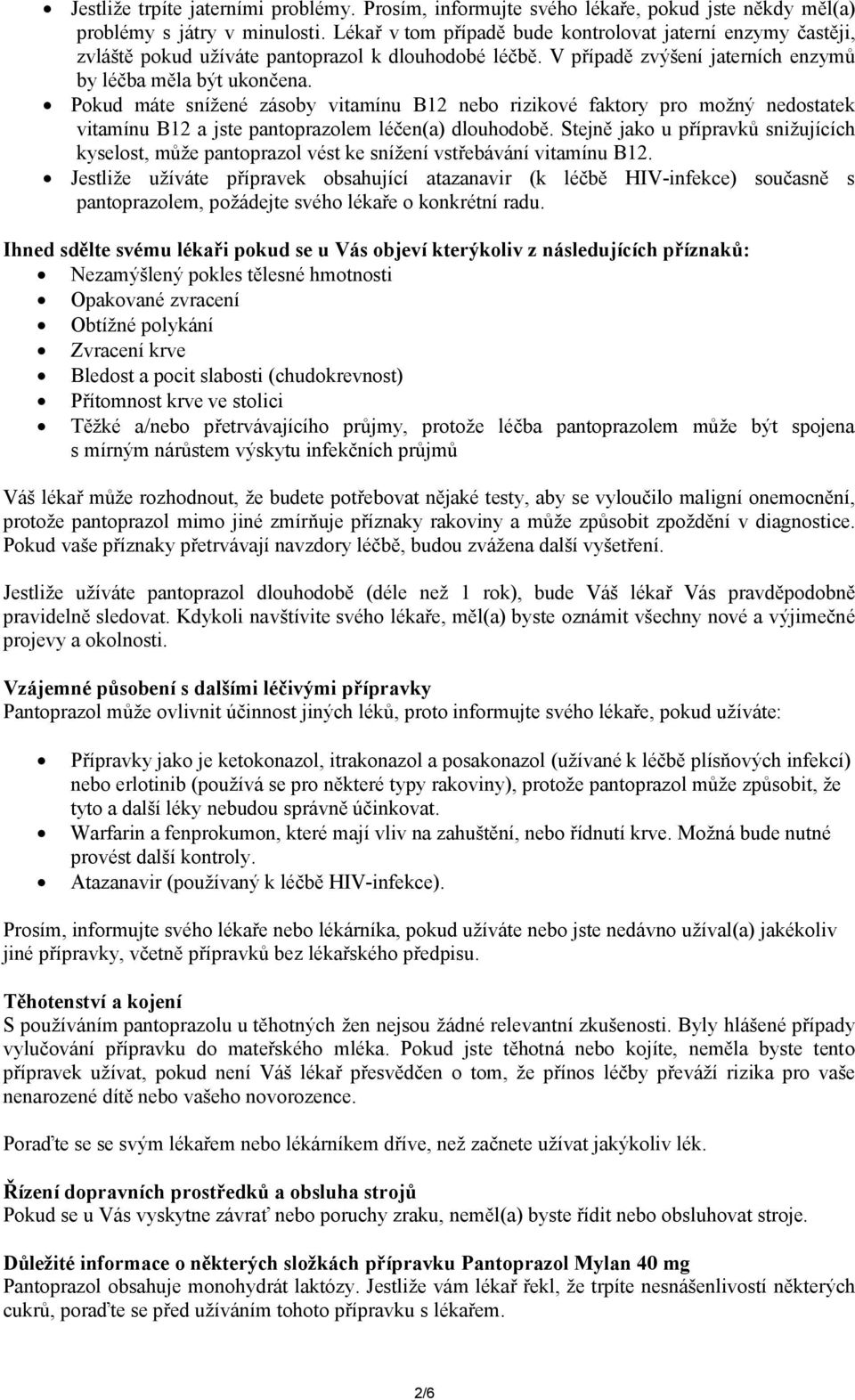 Pokud máte snížené zásoby vitamínu B12 nebo rizikové faktory pro možný nedostatek vitamínu B12 a jste pantoprazolem léčen(a) dlouhodobě.