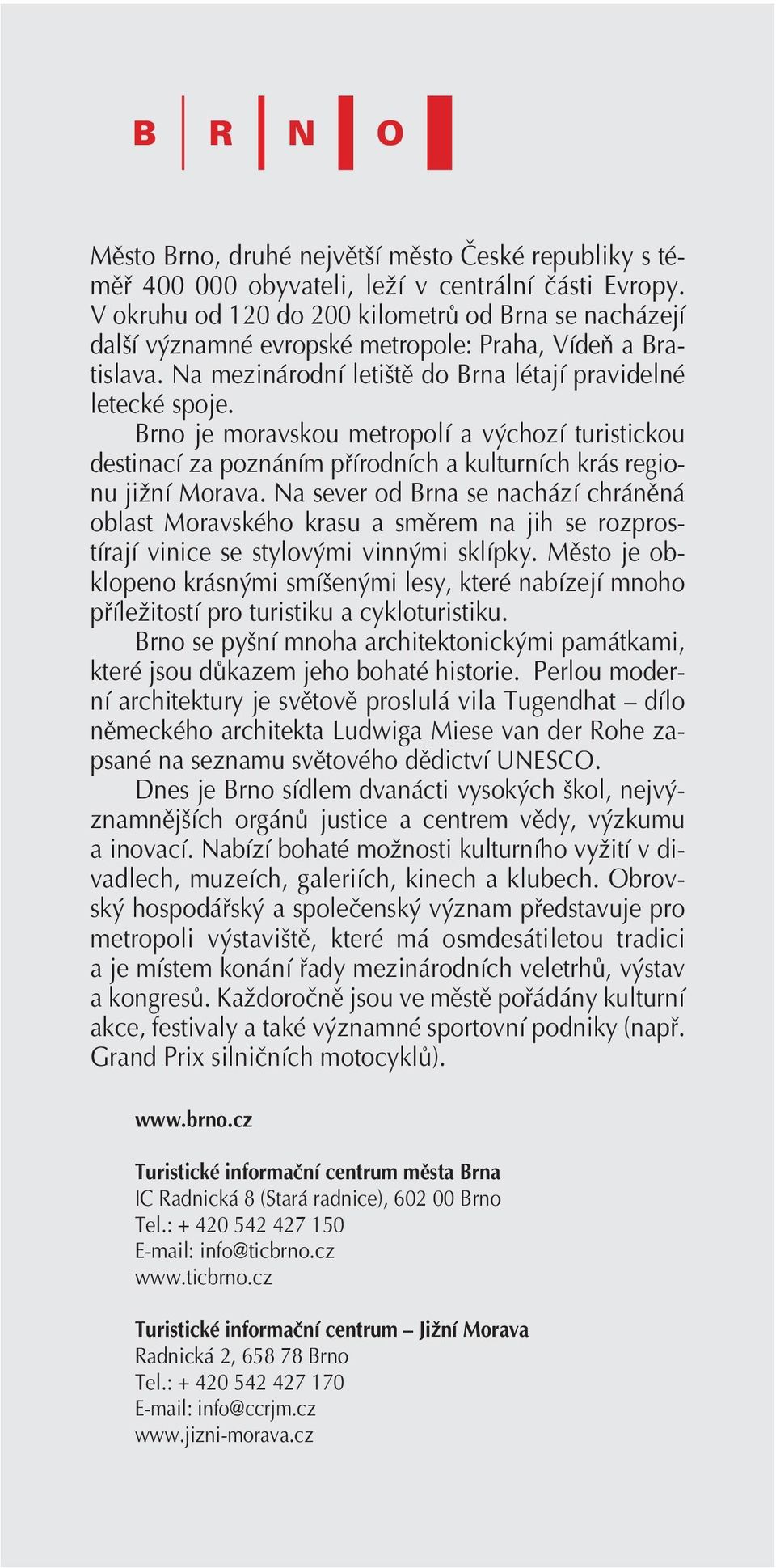 Brno je moravskou metropolí a výchozí turistickou destinací za poznáním přírodních a kulturních krás regionu jižní Morava.