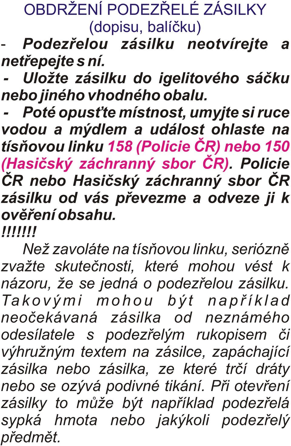 Policie ÈR nebo Hasièský záchranný sbor ÈR zásilku od vás pøevezme a odveze ji k ovìøení obsahu.