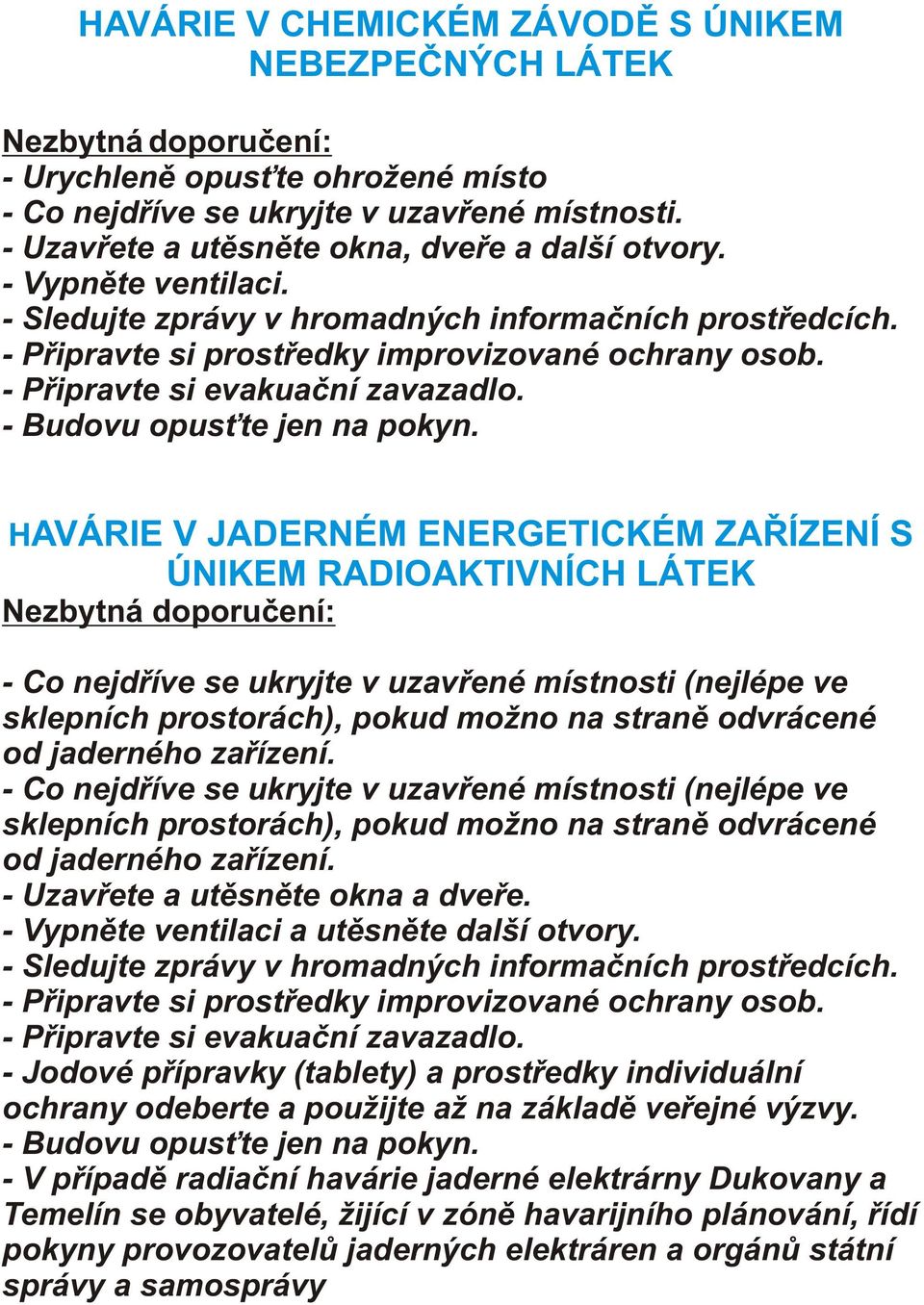 - Pøipravte si evakuaèní zavazadlo. - Budovu opus te jen na pokyn.