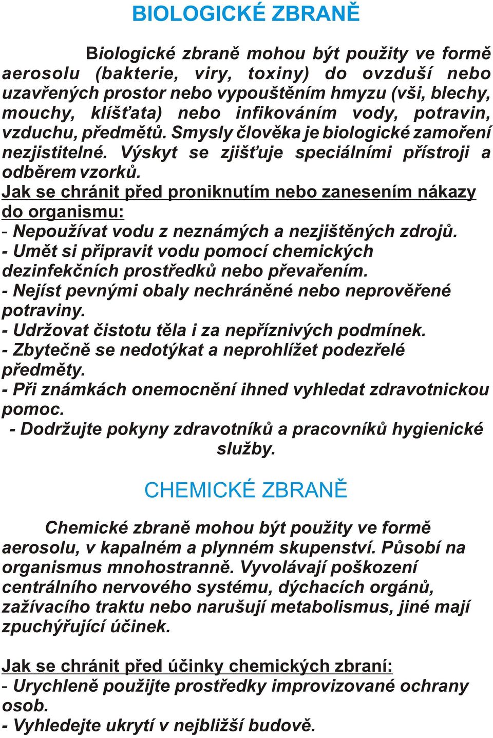 Jak se chránit pøed proniknutím nebo zanesením nákazy do organismu: - Nepoužívat vodu z neznámých a nezjištìných zdrojù.